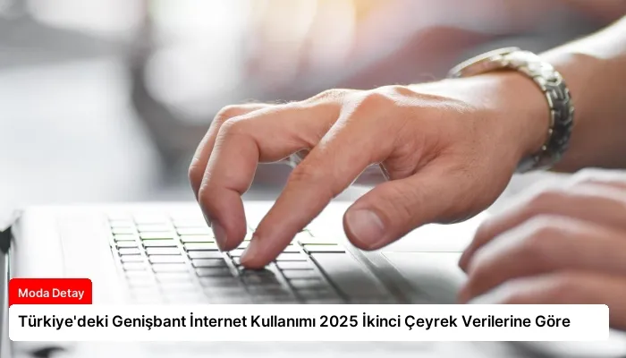 Türkiye’deki Genişbant İnternet Kullanımı 2025 İkinci Çeyrek Verilerine Göre