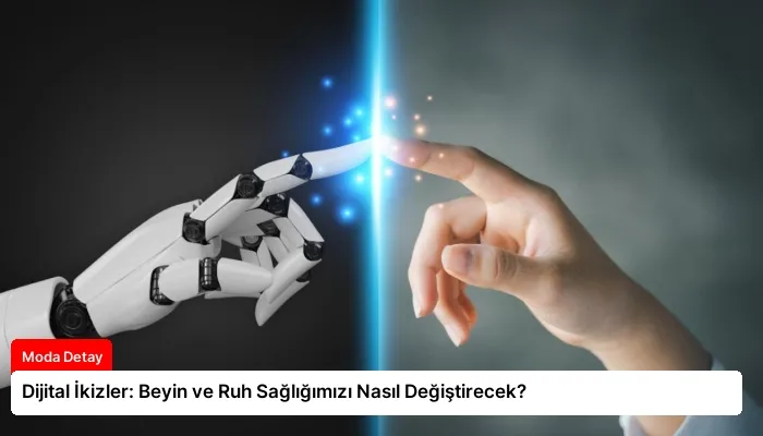Dijital İkizler: Beyin ve Ruh Sağlığımızı Nasıl Değiştirecek?