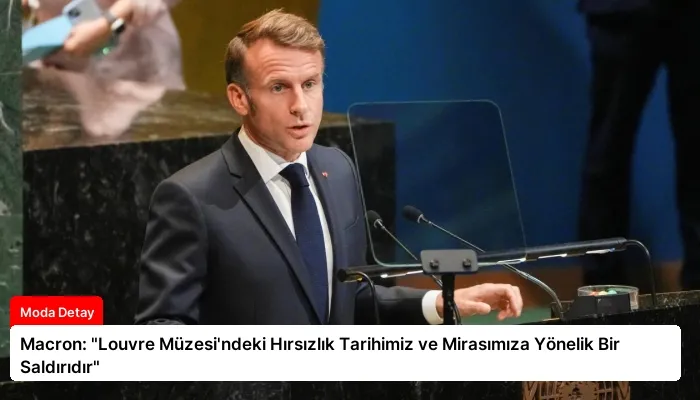 Macron: “Louvre Müzesi’ndeki Hırsızlık Tarihimiz ve Mirasımıza Yönelik Bir Saldırıdır”