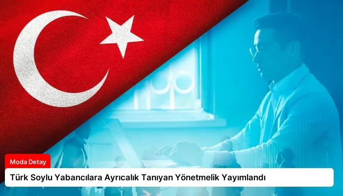 Türk Soylu Yabancılara Ayrıcalık Tanıyan Yönetmelik Yayımlandı