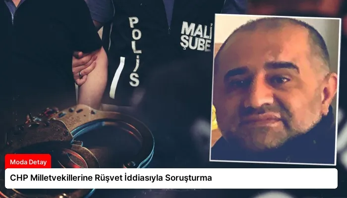 CHP Milletvekillerine Rüşvet İddiasıyla Soruşturma