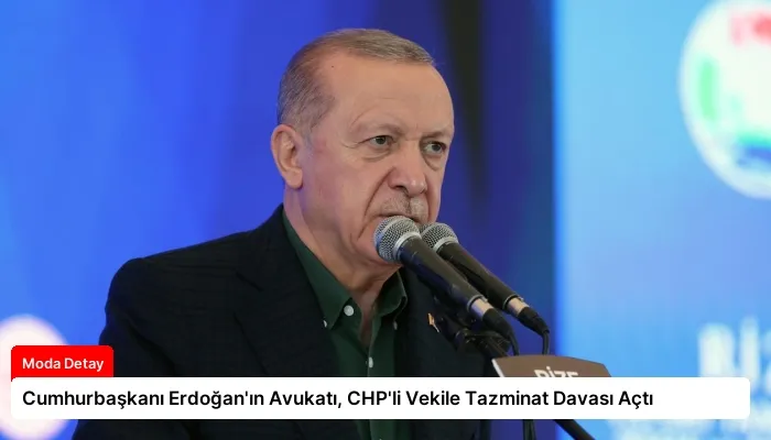 Cumhurbaşkanı Erdoğan’ın Avukatı, CHP’li Vekile Tazminat Davası Açtı