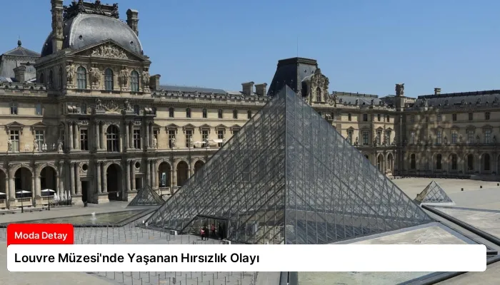 Louvre Müzesi’nde Yaşanan Hırsızlık Olayı