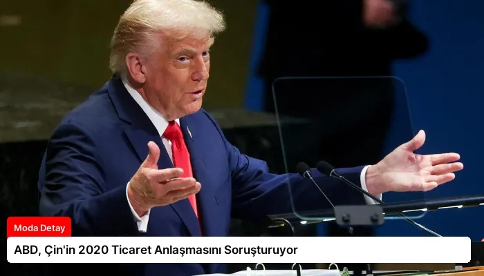 ABD, Çin’in 2020 Ticaret Anlaşmasını Soruşturuyor