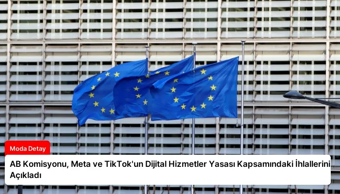 AB Komisyonu, Meta ve TikTok’un Dijital Hizmetler Yasası Kapsamındaki İhlallerini Açıkladı