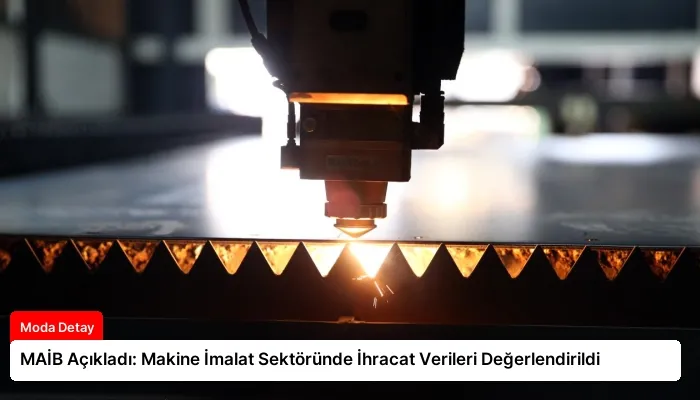 MAİB Açıkladı: Makine İmalat Sektöründe İhracat Verileri Değerlendirildi