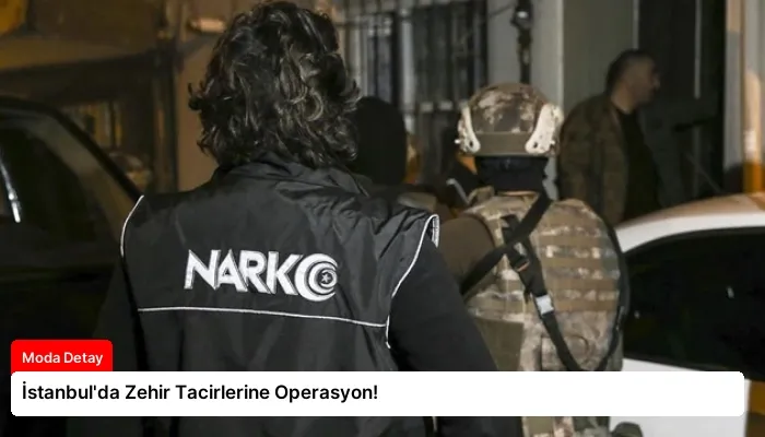 İstanbul’da Zehir Tacirlerine Operasyon!