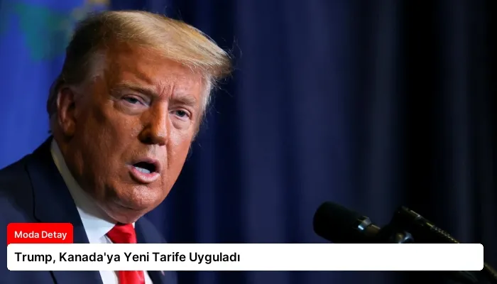 Trump, Kanada’ya Yeni Tarife Uyguladı