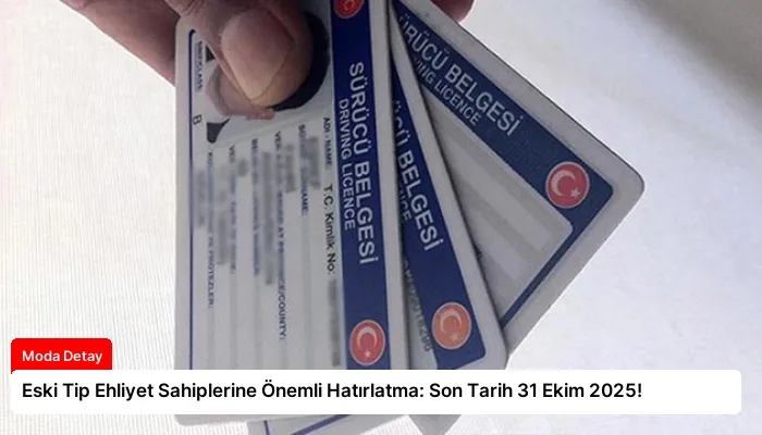 Eski Tip Ehliyet Sahiplerine Önemli Hatırlatma: Son Tarih 31 Ekim 2025!