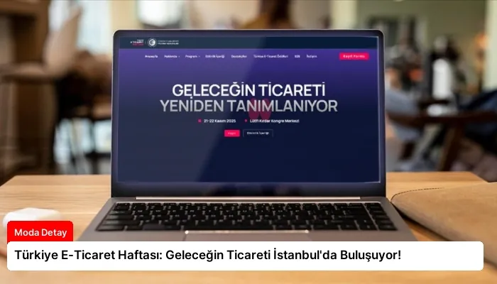 Türkiye E-Ticaret Haftası: Geleceğin Ticareti İstanbul’da Buluşuyor!