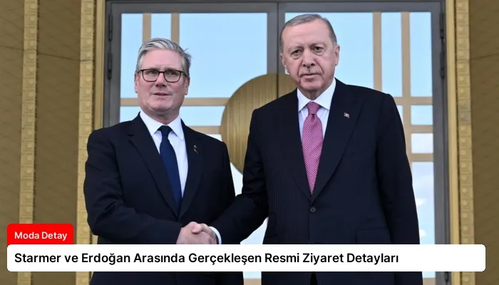 Starmer ve Erdoğan Arasında Gerçekleşen Resmi Ziyaret Detayları