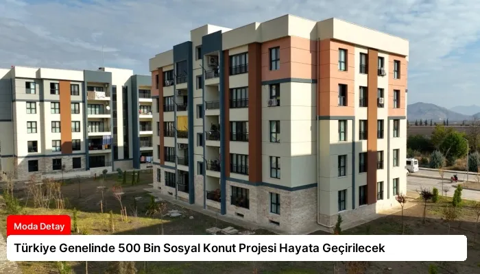 Türkiye Genelinde 500 Bin Sosyal Konut Projesi Hayata Geçirilecek