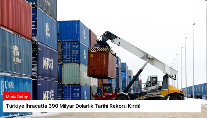 Türkiye İhracatta 390 Milyar Dolarlık Tarihi Rekoru Kırdı!
