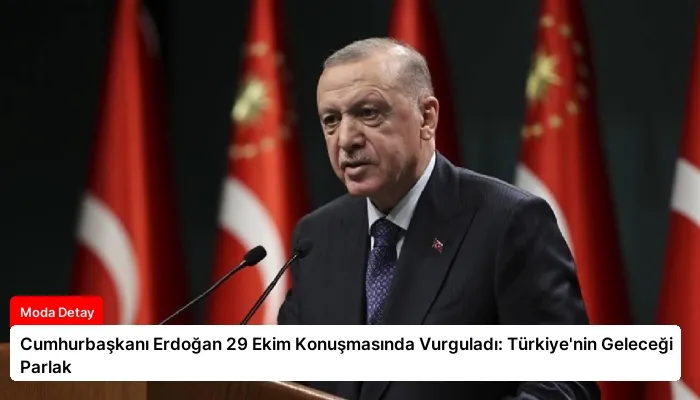 Cumhurbaşkanı Erdoğan 29 Ekim Konuşmasında Vurguladı: Türkiye’nin Geleceği Parlak