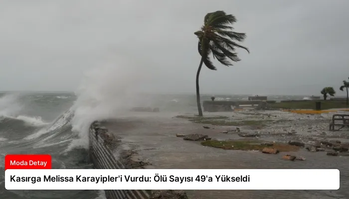 Kasırga Melissa Karayipler’i Vurdu: Ölü Sayısı 49’a Yükseldi