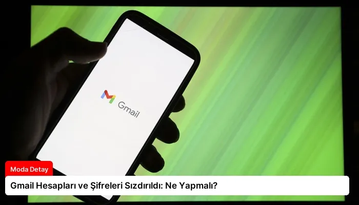 Gmail Hesapları ve Şifreleri Sızdırıldı: Ne Yapmalı?