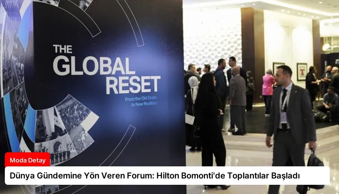Dünya Gündemine Yön Veren Forum: Hilton Bomonti’de Toplantılar Başladı
