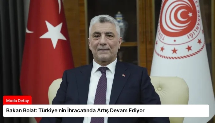 Bakan Bolat: Türkiye’nin İhracatında Artış Devam Ediyor