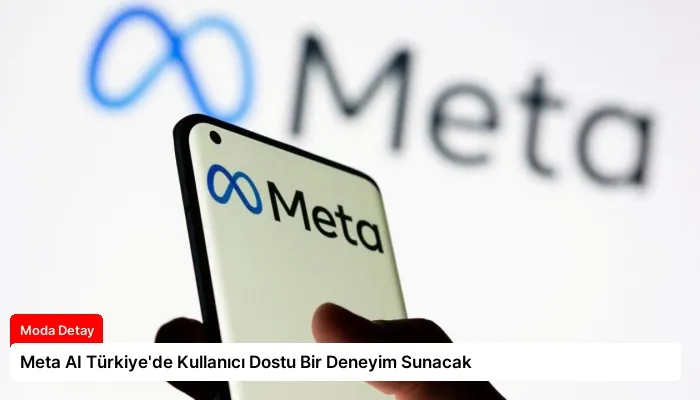 Meta AI Türkiye’de Kullanıcı Dostu Bir Deneyim Sunacak