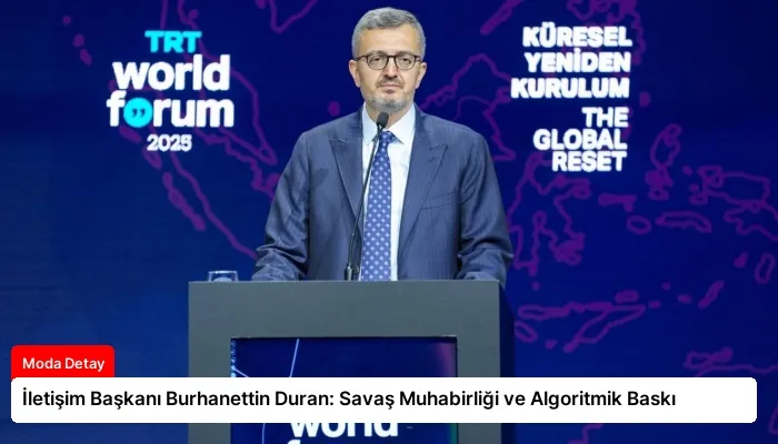 İletişim Başkanı Burhanettin Duran: Savaş Muhabirliği ve Algoritmik Baskı