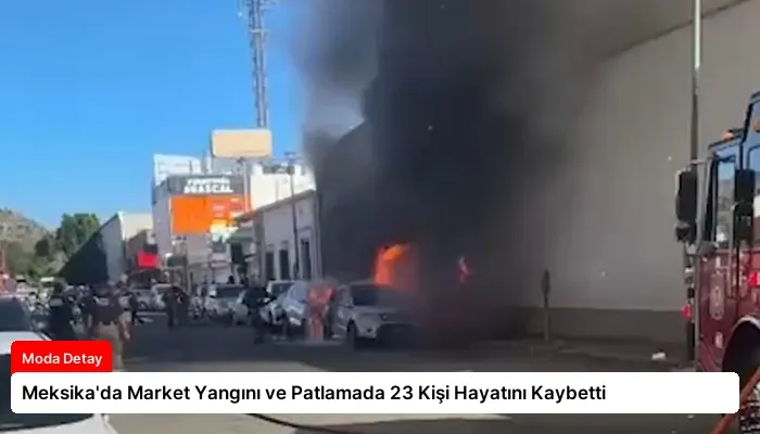 Meksika’da Market Yangını ve Patlamada 23 Kişi Hayatını Kaybetti