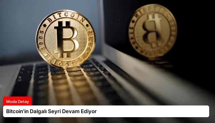 Bitcoin’in Dalgalı Seyri Devam Ediyor