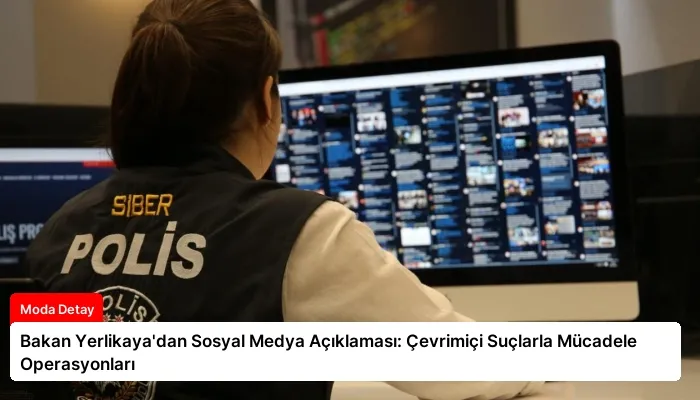 Bakan Yerlikaya’dan Sosyal Medya Açıklaması: Çevrimiçi Suçlarla Mücadele Operasyonları