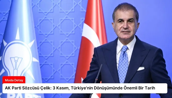 AK Parti Sözcüsü Çelik: 3 Kasım, Türkiye’nin Dönüşümünde Önemli Bir Tarih