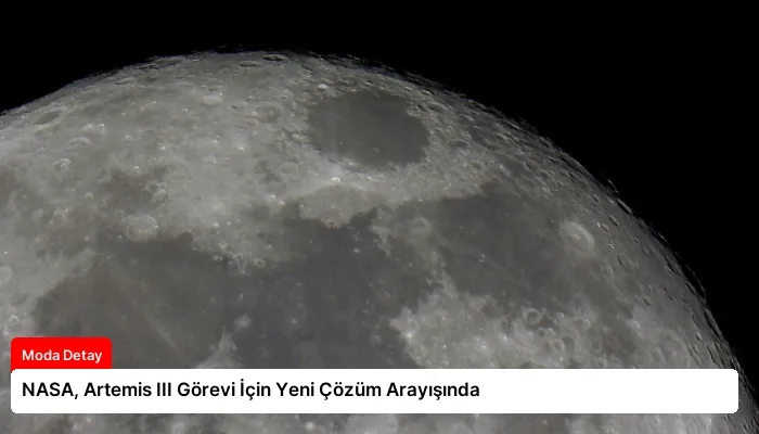 NASA, Artemis III Görevi İçin Yeni Çözüm Arayışında