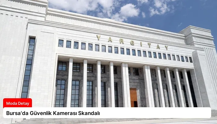 Bursa’da Güvenlik Kamerası Skandalı