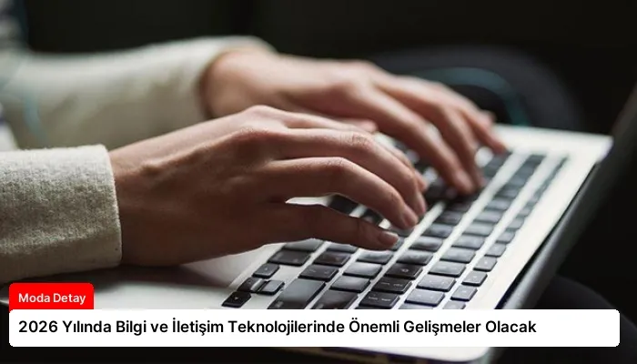 2026 Yılında Bilgi ve İletişim Teknolojilerinde Önemli Gelişmeler Olacak