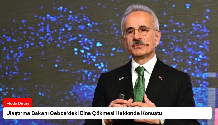 Ulaştırma Bakanı Gebze’deki Bina Çökmesi Hakkında Konuştu