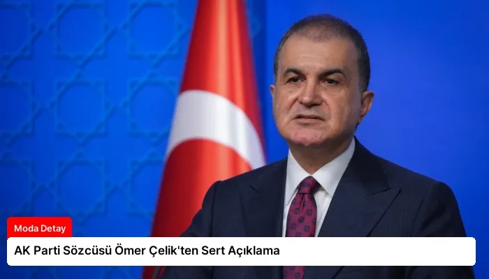 AK Parti Sözcüsü Ömer Çelik’ten Sert Açıklama