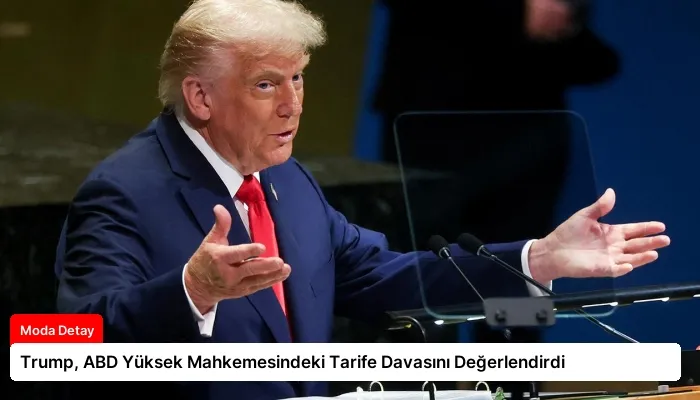 Trump, ABD Yüksek Mahkemesindeki Tarife Davasını Değerlendirdi