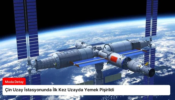 Çin Uzay İstasyonunda İlk Kez Uzayda Yemek Pişirildi