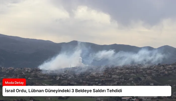 İsrail Ordu, Lübnan Güneyindeki 3 Beldeye Saldırı Tehdidi