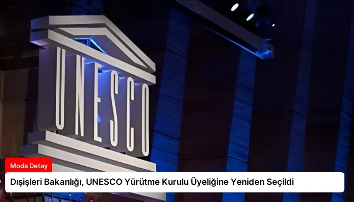 Dışişleri Bakanlığı, UNESCO Yürütme Kurulu Üyeliğine Yeniden Seçildi