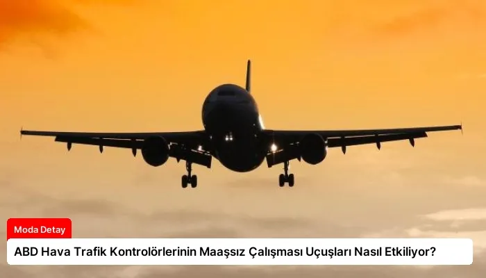 ABD Hava Trafik Kontrolörlerinin Maaşsız Çalışması Uçuşları Nasıl Etkiliyor?