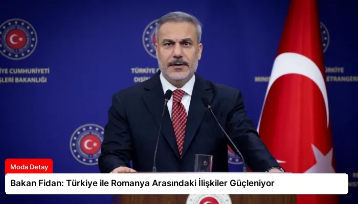 Bakan Fidan: Türkiye ile Romanya Arasındaki İlişkiler Güçleniyor
