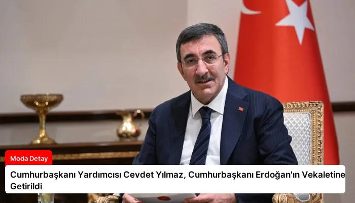 Cumhurbaşkanı Yardımcısı Cevdet Yılmaz, Cumhurbaşkanı Erdoğan’ın Vekaletine Getirildi