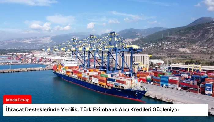 İhracat Desteklerinde Yenilik: Türk Eximbank Alıcı Kredileri Güçleniyor