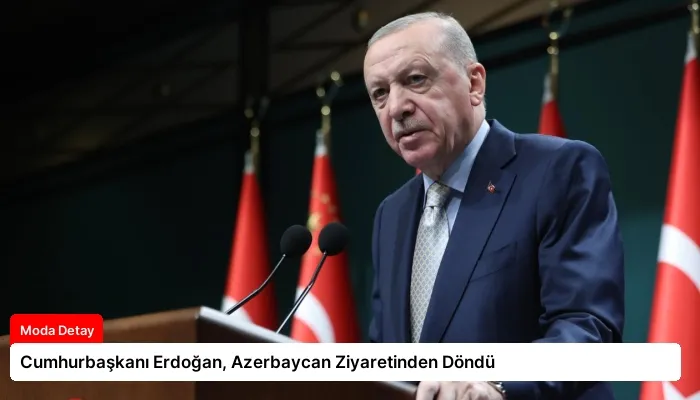 Cumhurbaşkanı Erdoğan, Azerbaycan Ziyaretinden Döndü