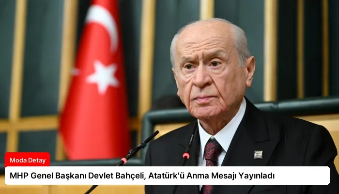 MHP Genel Başkanı Devlet Bahçeli, Atatürk’ü Anma Mesajı Yayınladı