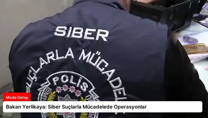 Bakan Yerlikaya: Siber Suçlarla Mücadelede Operasyonlar