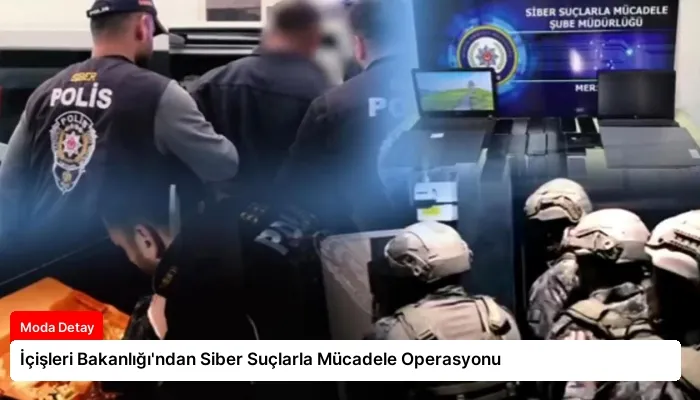 İçişleri Bakanlığı’ndan Siber Suçlarla Mücadele Operasyonu