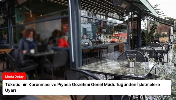 Tüketicinin Korunması ve Piyasa Gözetimi Genel Müdürlüğünden İşletmelere Uyarı