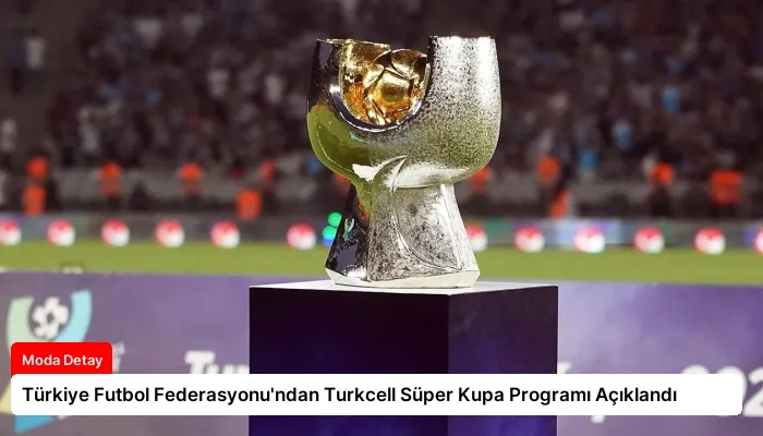 Türkiye Futbol Federasyonu’ndan Turkcell Süper Kupa Programı Açıklandı