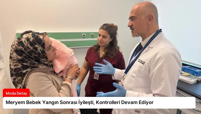 Meryem Bebek Yangın Sonrası İyileşti, Kontrolleri Devam Ediyor