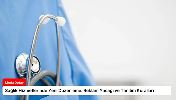 Sağlık Hizmetlerinde Yeni Düzenleme: Reklam Yasağı ve Tanıtım Kuralları