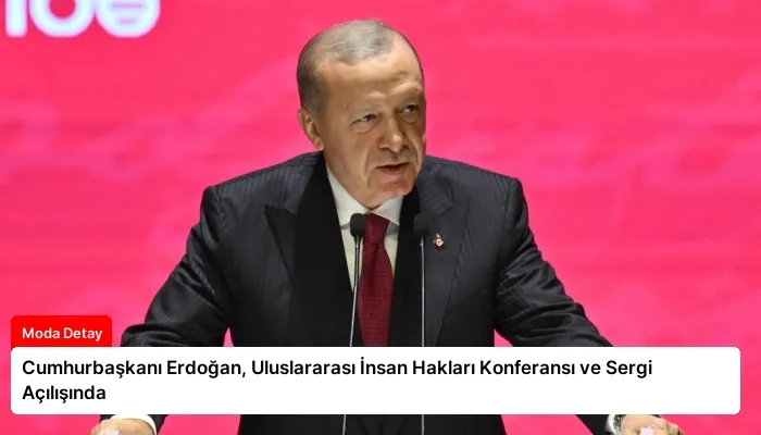 Cumhurbaşkanı Erdoğan, Uluslararası İnsan Hakları Konferansı ve Sergi Açılışında